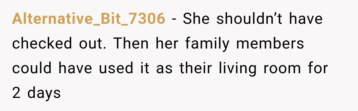 Hotel Guest Checks Out Two Days Early, Then Demands To Know Why Someone Else Got “Her” Room Alternative_Bit_7306 − She shouldn’t have checked out. Then her family members could have used it as their living room for 2 days