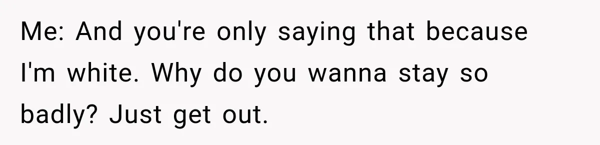 Hotel Worker Tells Non-Guest To Leave, Then Gets Accused Of Racism And Threatened With A Recording Me: And you're only saying that because I'm white. Why do you wanna stay so badly? Just get out.
