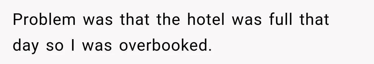 Hotel Worker Tells Non-Guest To Leave, Then Gets Accused Of Racism And Threatened With A Recording Problem was that the hotel was full that day so I was overbooked.