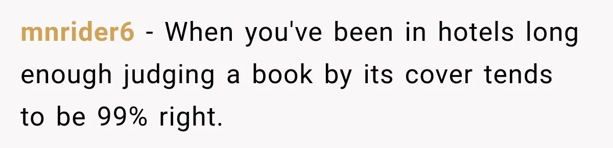 Hotel Worker Tells Non-Guest To Leave, Then Gets Accused Of Racism And Threatened With A Recording mnrider6 − When you've been in hotels long enough judging a book by its cover tends to be 99% right.