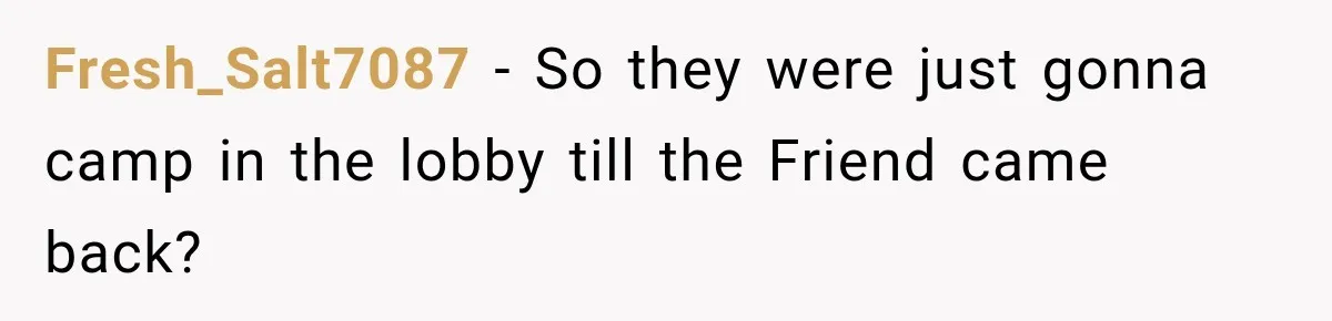 Hotel Worker Tells Non-Guest To Leave, Then Gets Accused Of Racism And Threatened With A Recording Fresh_Salt7087 − So they were just gonna camp in the lobby till the Friend came back?