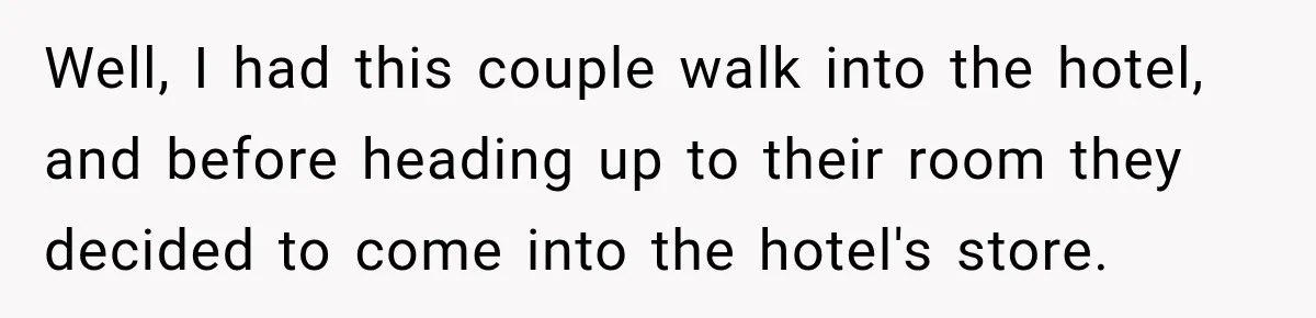 Well, I had this couple walk into the hotel, and before heading up to their room they decided to come into the hotel's store.