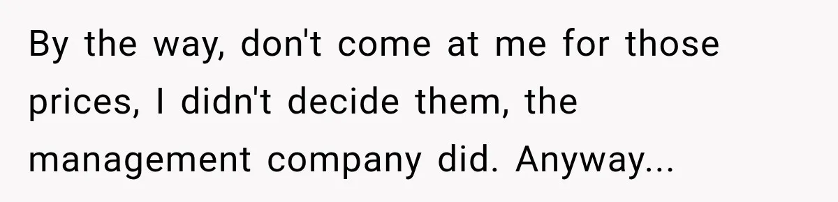 By the way, don't come at me for those prices, I didn't decide them, the management company did. Anyway...