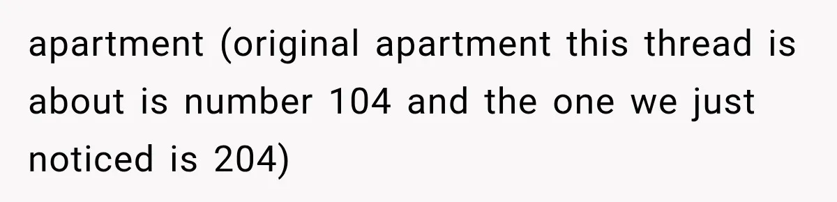 apartment (original apartment this thread is about is number 104 and the one we just noticed is 204)
