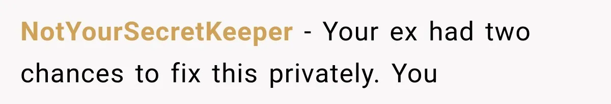 NotYourSecretKeeper − Your ex had two chances to fix this privately. You