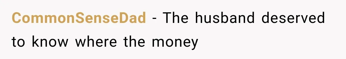 CommonSenseDad − The husband deserved to know where the money