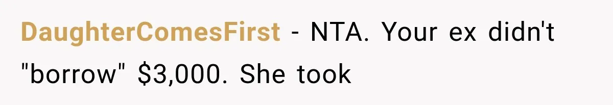DaughterComesFirst − NTA. Your ex didn't "borrow" $3,000. She took