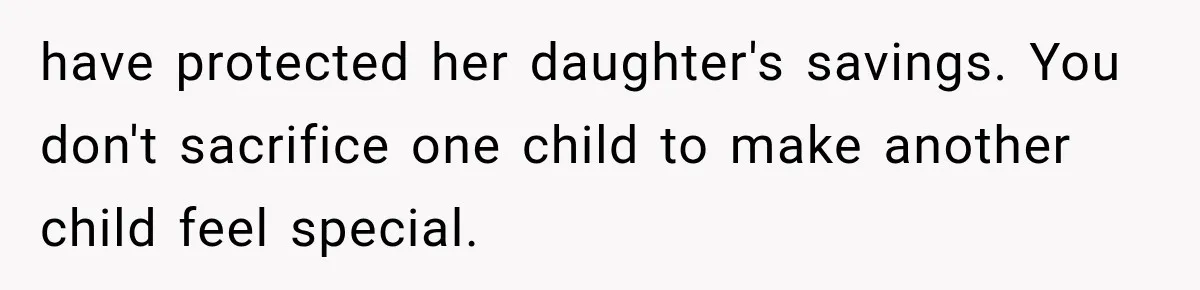 have protected her daughter's savings. You don't sacrifice one child to make another child feel special.