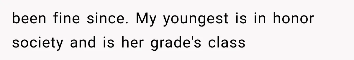 been fine since. My youngest is in honor society and is her grade's class