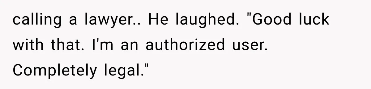 Brother Uses a Child’s College Fund for Kayaks and Gear, Then Begs His Sister to Drop the Lawsuit calling a lawyer.. He laughed. "Good luck with that. I'm an authorized user. Completely legal."
