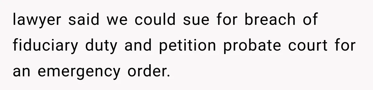 Brother Uses a Child’s College Fund for Kayaks and Gear, Then Begs His Sister to Drop the Lawsuit lawyer said we could sue for breach of fiduciary duty and petition probate court for an emergency order.