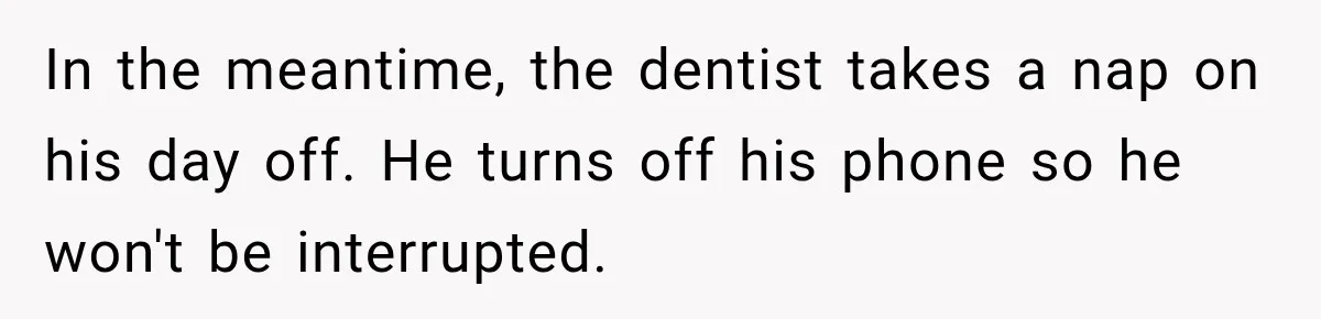 In the meantime, the dentist takes a nap on his day off. He turns off his phone so he won't be interrupted.