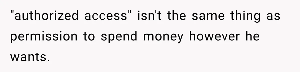 Brother Uses a Child’s College Fund for Kayaks and Gear, Then Begs His Sister to Drop the Lawsuit "authorized access" isn't the same thing as permission to spend money however he wants.