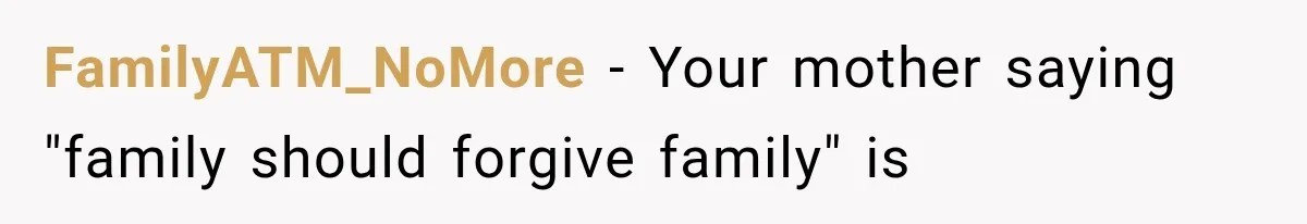 Brother Uses a Child’s College Fund for Kayaks and Gear, Then Begs His Sister to Drop the Lawsuit FamilyATM_NoMore − Your mother saying "family should forgive family" is