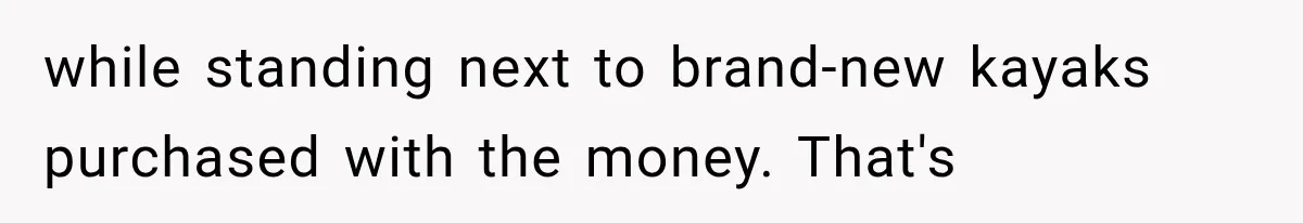 Brother Uses a Child’s College Fund for Kayaks and Gear, Then Begs His Sister to Drop the Lawsuit while standing next to brand-new kayaks purchased with the money. That's