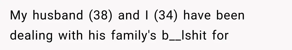 My husband (38) and I (34) have been dealing with his family's b__lshit for