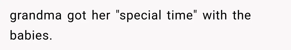 grandma got her "special time" with the babies.