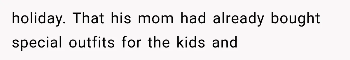 holiday. That his mom had already bought special outfits for the kids and