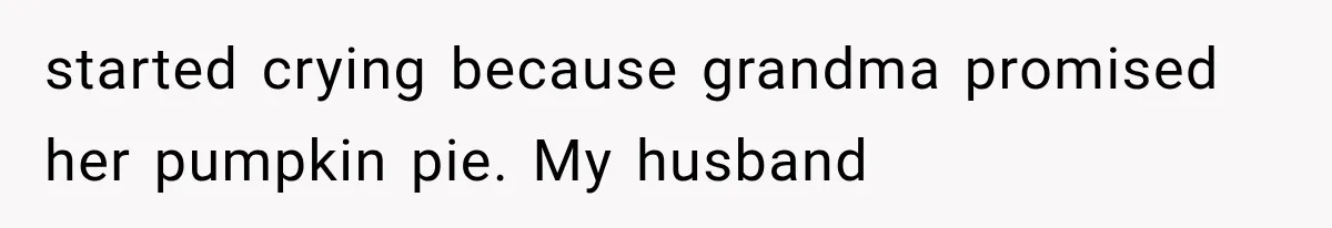 started crying because grandma promised her pumpkin pie. My husband
