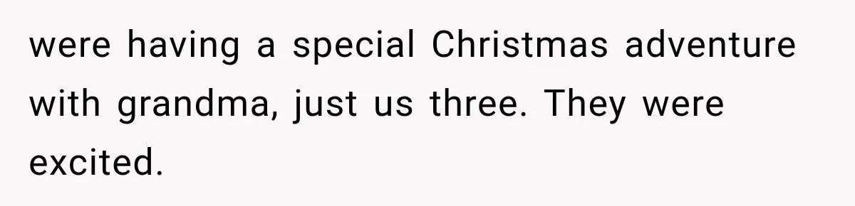 were having a special Christmas adventure with grandma, just us three. They were excited.