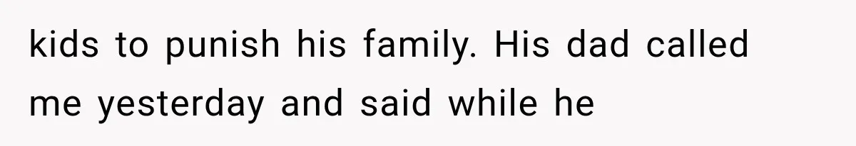 kids to punish his family. His dad called me yesterday and said while he