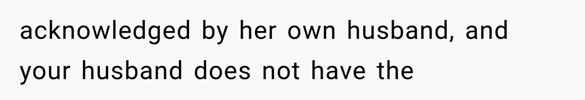 acknowledged by her own husband, and your husband does not have the
