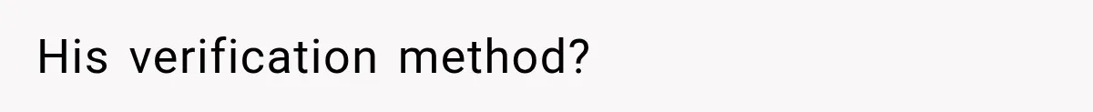 His verification method?