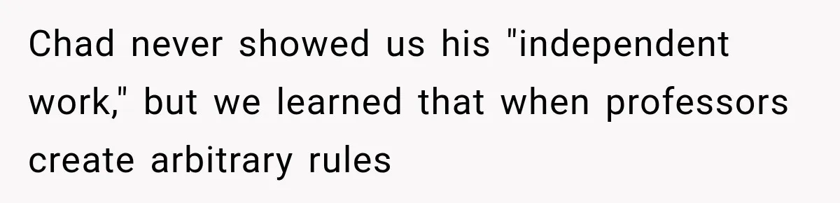 Chad never showed us his "independent work," but we learned that when professors create arbitrary rules