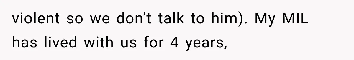 Woman Asks SIL to Stop Planning Visits to Her House, Then Gets Accused of Not Liking Her violent so we don’t talk to him). My MIL has lived with us for 4 years,