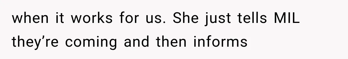 Woman Asks SIL to Stop Planning Visits to Her House, Then Gets Accused of Not Liking Her when it works for us. She just tells MIL they’re coming and then informs