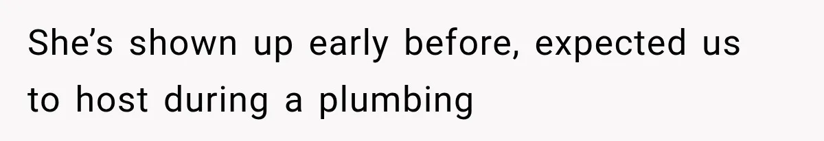 Woman Asks SIL to Stop Planning Visits to Her House, Then Gets Accused of Not Liking Her She’s shown up early before, expected us to host during a plumbing