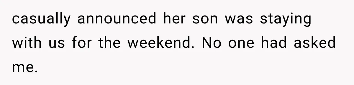 Woman Asks SIL to Stop Planning Visits to Her House, Then Gets Accused of Not Liking Her casually announced her son was staying with us for the weekend. No one had asked me.