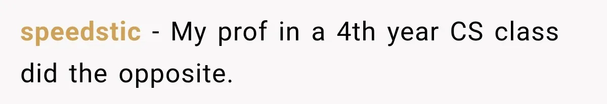 speedstic − My prof in a 4th year CS class did the opposite.