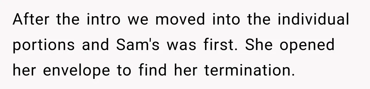 After the intro we moved into the individual portions and Sam's was first. She opened her envelope to find her termination.