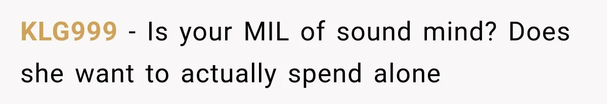 Woman Asks SIL to Stop Planning Visits to Her House, Then Gets Accused of Not Liking Her KLG999 − Is your MIL of sound mind? Does she want to actually spend alone