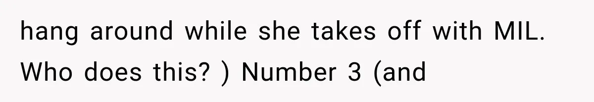 Woman Asks SIL to Stop Planning Visits to Her House, Then Gets Accused of Not Liking Her hang around while she takes off with MIL. Who does this? ) Number 3 (and