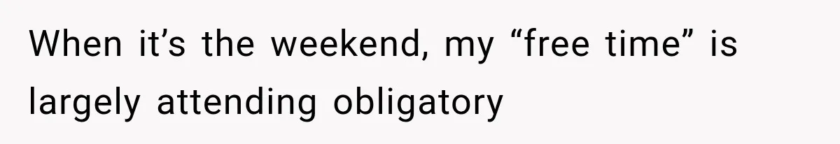 When it’s the weekend, my “free time” is largely attending obligatory