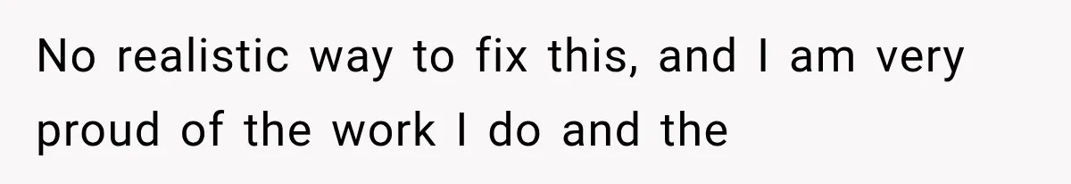 No realistic way to fix this, and I am very proud of the work I do and the