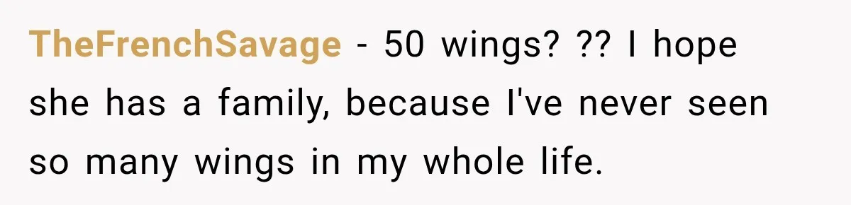 TheFrenchSavage − 50 wings? ?? I hope she has a family, because I've never seen so many wings in my whole life.