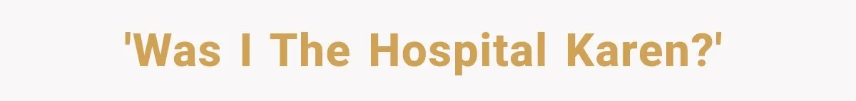 'Was I the hospital Karen?'