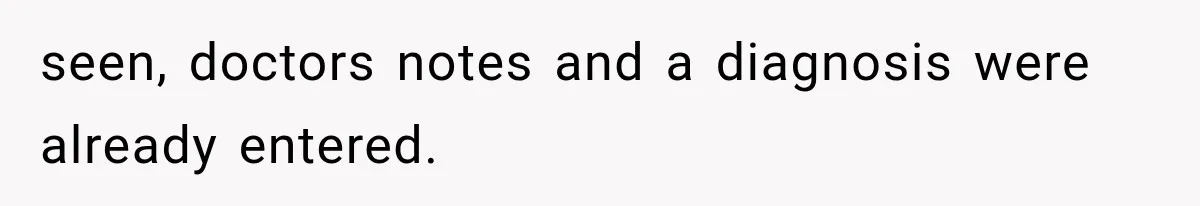 seen, doctors notes and a diagnosis were already entered.