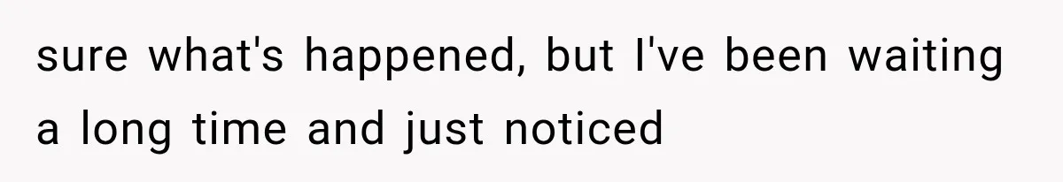 sure what's happened, but I've been waiting a long time and just noticed