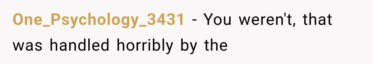 One_Psychology_3431 − You weren't, that was handled horribly by the