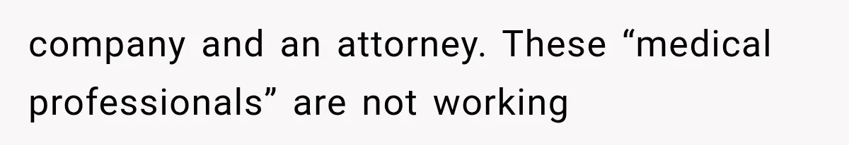 company and an attorney. These “medical professionals” are not working