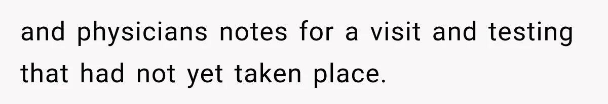and physicians notes for a visit and testing that had not yet taken place.