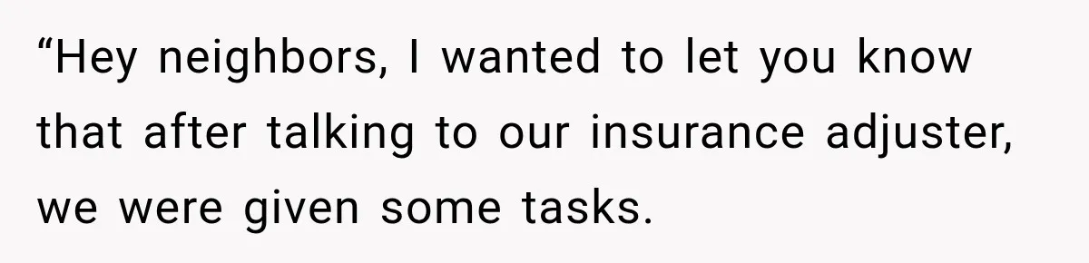 “Hey neighbors, I wanted to let you know that after talking to our insurance adjuster, we were given some tasks.