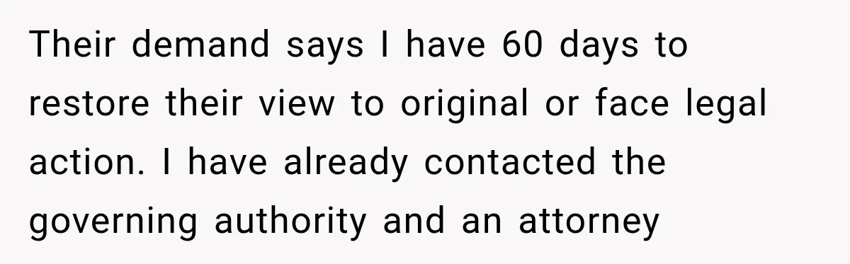 Their demand says I have 60 days to restore their view to original or face legal action. I have already contacted the governing authority and an attorney