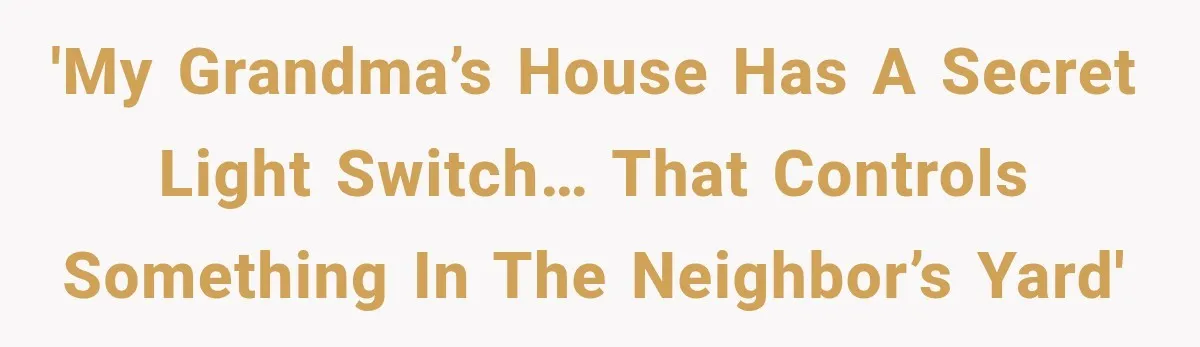 'My Grandma’s House Has a Secret Light Switch… That Controls Something in the Neighbor’s Yard'