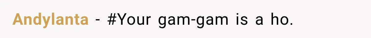 Andylanta − #Your gam-gam is a ho.