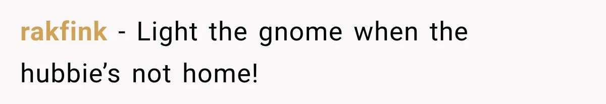 rakfink − Light the gnome when the hubbie’s not home!